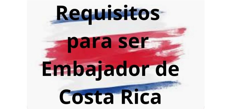 Requisitos para ser Embajador de Costa Rica