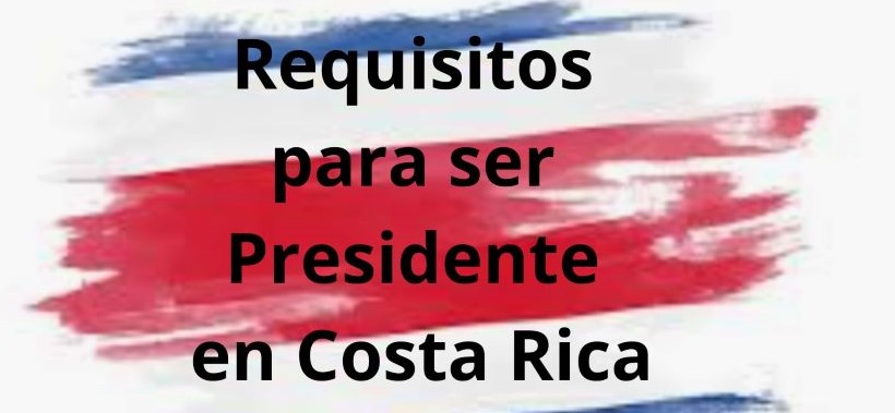 Requisitos para ser Presidente en Costa Rica